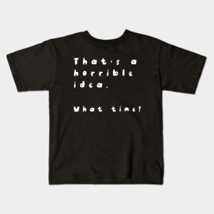 that's a horrible idea what time funny shirt Kids T-Shirt